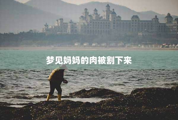 梦见妈妈的肉被割下来