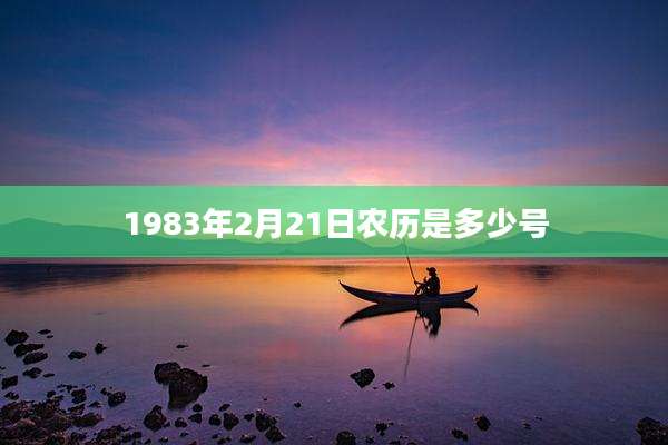 1983年2月21日农历是多少号
