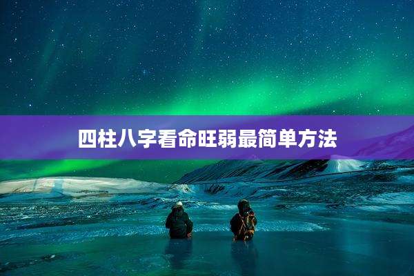 四柱八字看命旺弱最简单方法