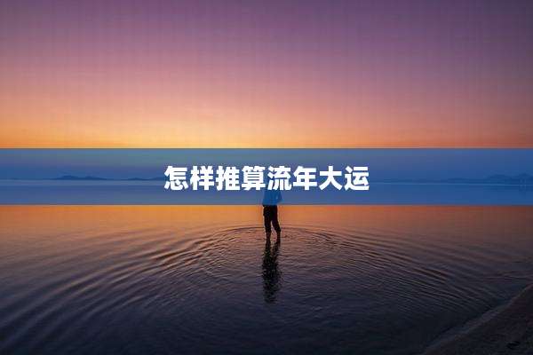 怎样推算流年大运