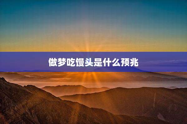做梦吃馒头是什么预兆