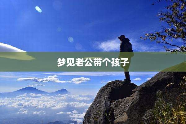 梦见老公带个孩子