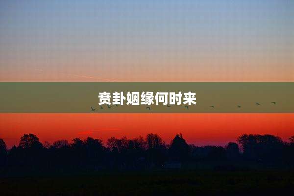 贲卦姻缘何时来