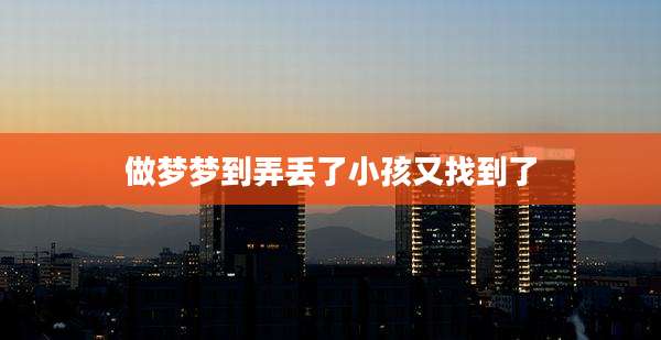 做梦梦到弄丢了小孩又找到了