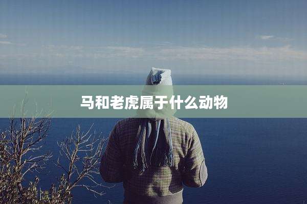 马和老虎属于什么动物