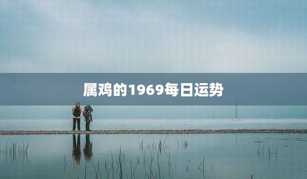 属鸡的1969每日运势