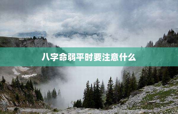 八字命弱平时要注意什么