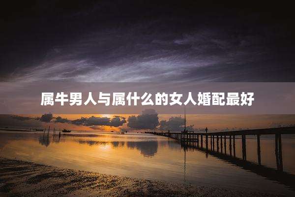 属牛男人与属什么的女人婚配最好