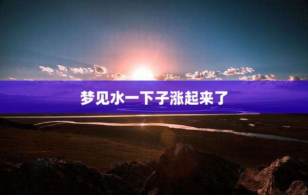 梦见水一下子涨起来了