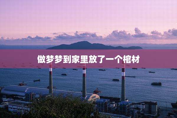 做梦梦到家里放了一个棺材