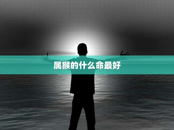 属猴的什么命最好