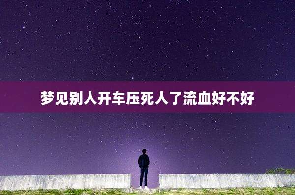 梦见别人开车压死人了流血好不好