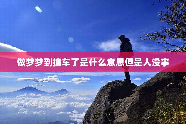 做梦梦到撞车了是什么意思但是人没事
