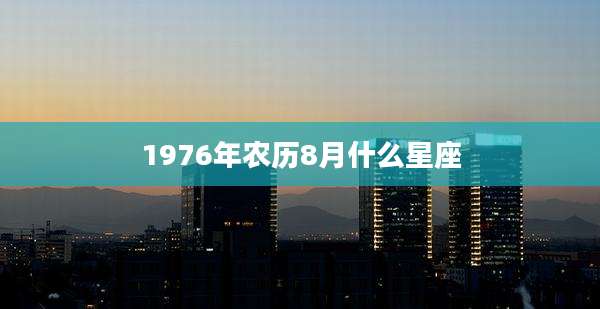 1976年农历8月什么星座