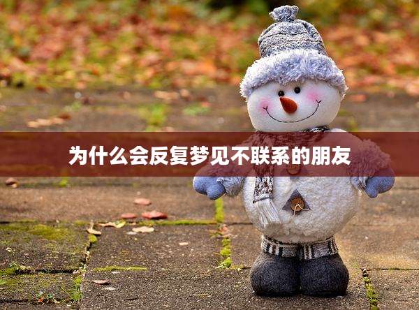 为什么会反复梦见不联系的朋友