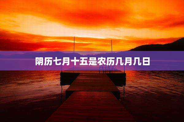 阴历七月十五是农历几月几日