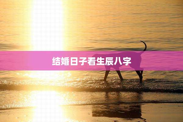 结婚日子看生辰八字