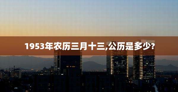 1953年农历三月十三,公历是多少?