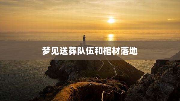 梦见送葬队伍和棺材落地