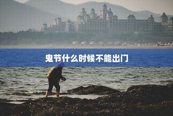 鬼节什么时候不能出门
