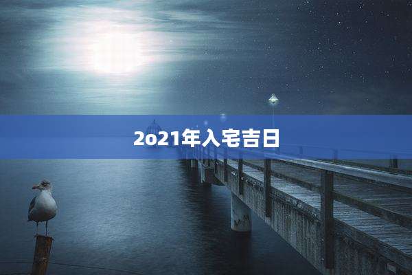 2o21年入宅吉日