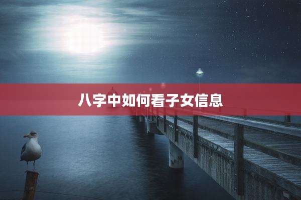 八字中如何看子女信息