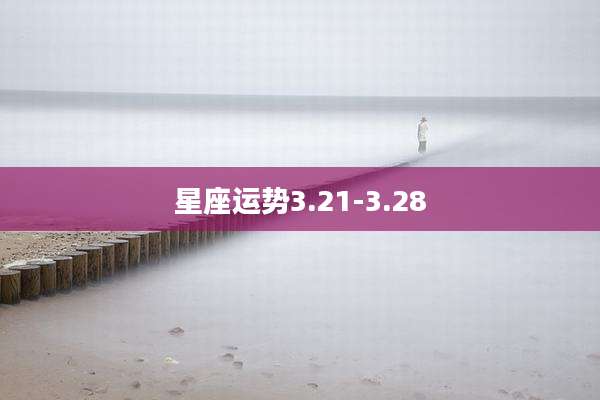 星座运势3.21-3.28