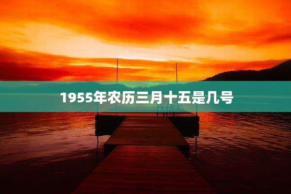 1955年农历三月十五是几号