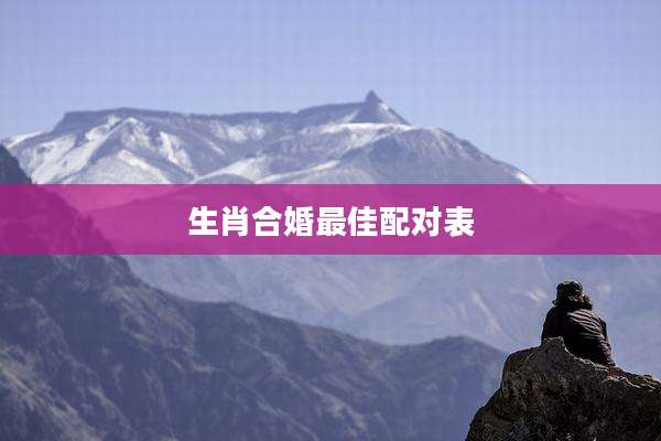 生肖合婚最佳配对表