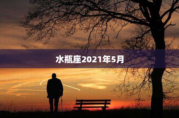 水瓶座2021年5月