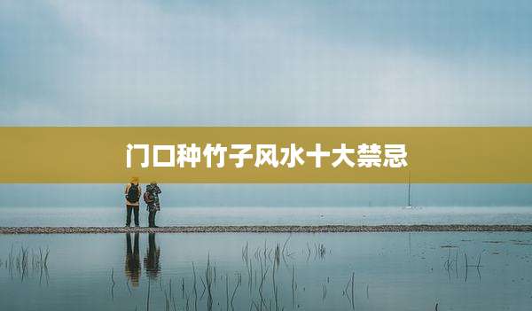 门口种竹子风水十大禁忌