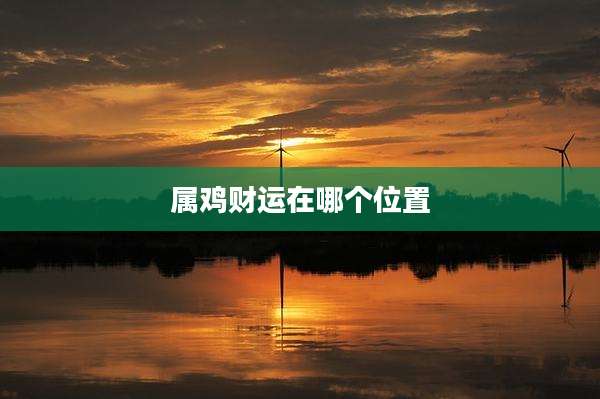属鸡财运在哪个位置