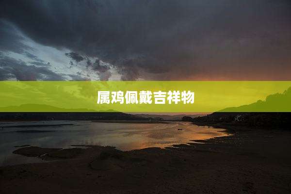 属鸡佩戴吉祥物
