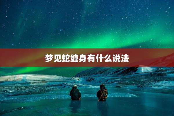梦见蛇缠身有什么说法