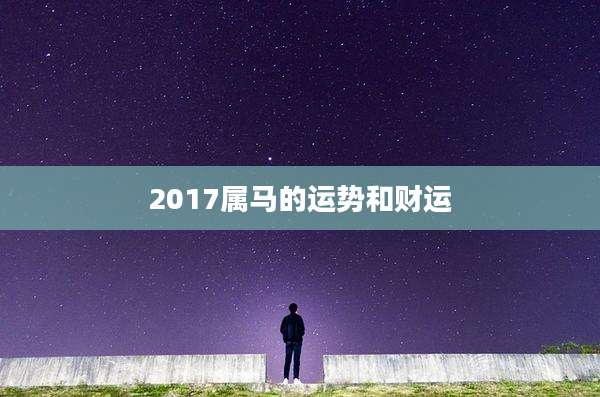 2017属马的运势和财运
