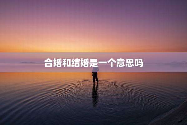 合婚和结婚是一个意思吗