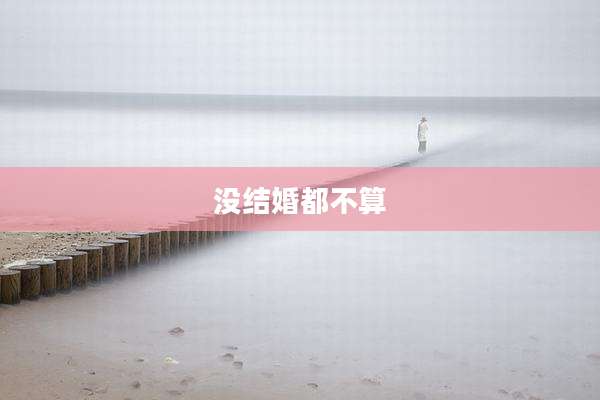 没结婚都不算