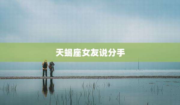 天蝎座女友说分手