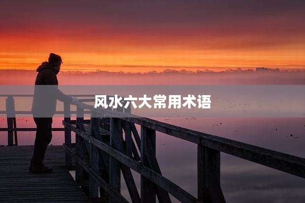 风水六大常用术语