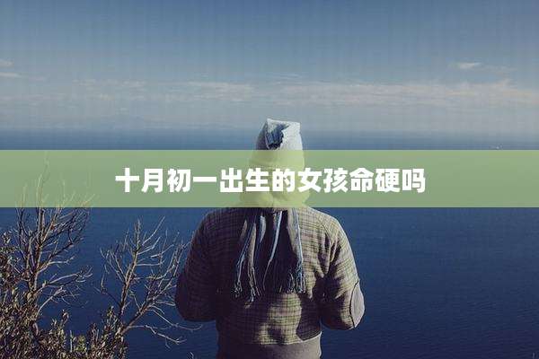 十月初一出生的女孩命硬吗