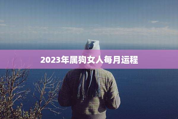 2023年属狗女人每月运程