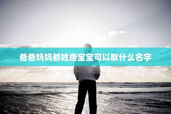 爸爸妈妈都姓唐宝宝可以取什么名字
