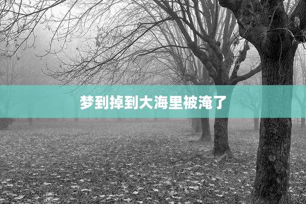 梦到掉到大海里被淹了