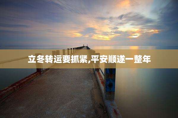 立冬转运要抓紧,平安顺遂一整年