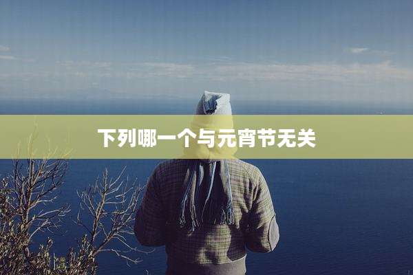 下列哪一个与元宵节无关