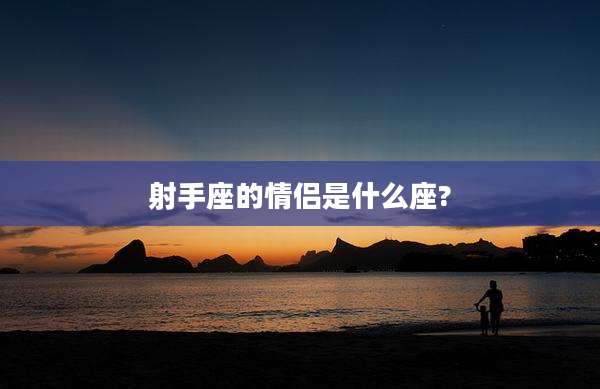 射手座的情侣是什么座?