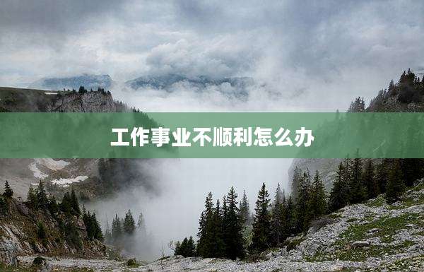 工作事业不顺利怎么办