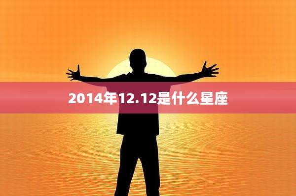 2014年12.12是什么星座
