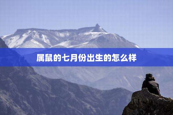 属鼠的七月份出生的怎么样