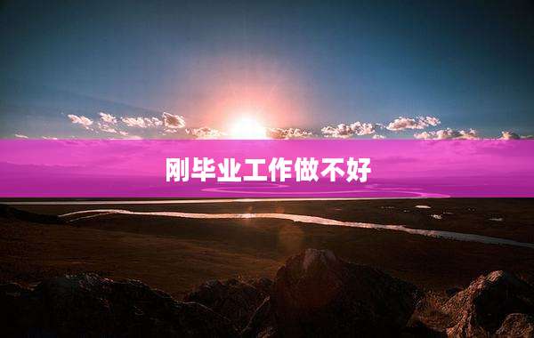 刚毕业工作做不好